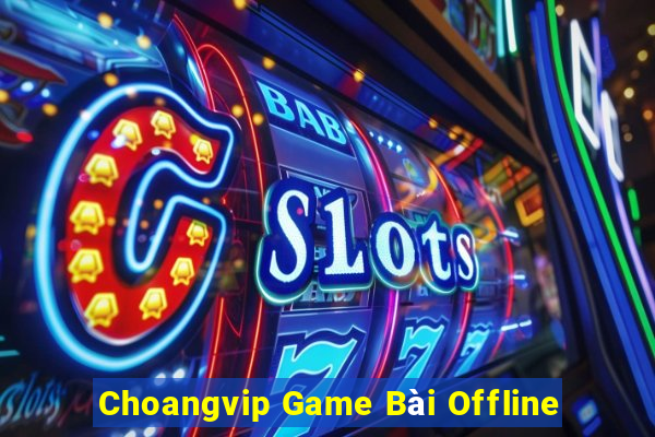 Choangvip Game Bài Offline