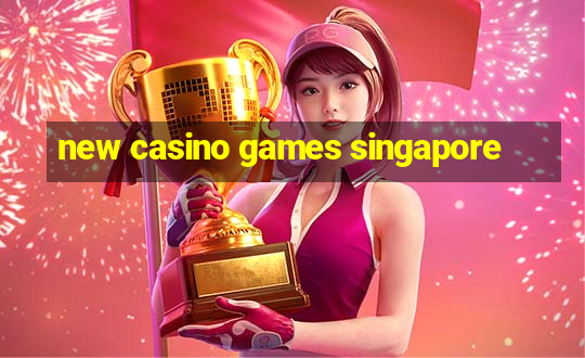 new casino games singapore