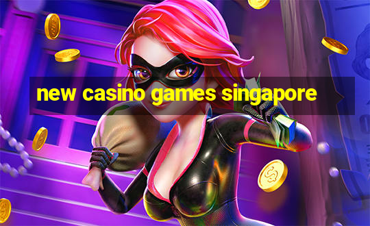 new casino games singapore