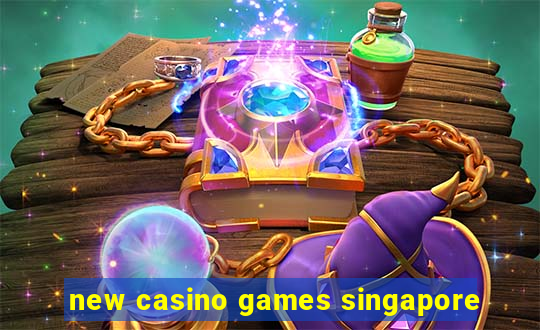 new casino games singapore