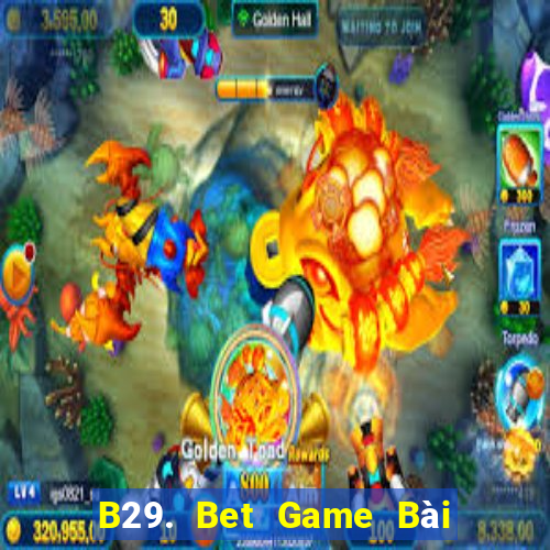 B29. Bet Game Bài Uy Tín Nhất 2022