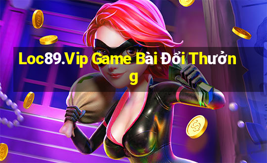 Loc89.Vip Game Bài Đổi Thưởng