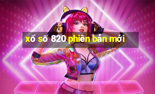 xổ số 820 phiên bản mới