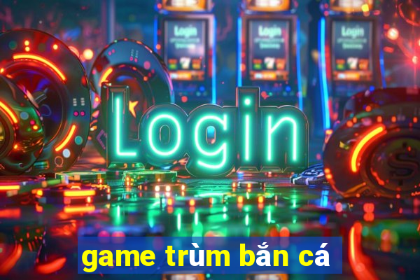 game trùm bắn cá