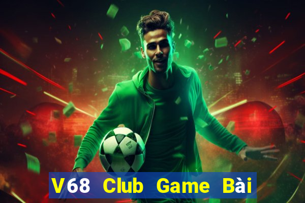 V68 Club Game Bài Chơi Với Bạn Bè