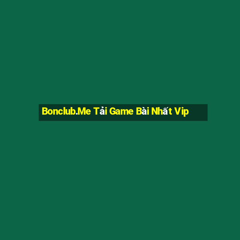 Bonclub.Me Tải Game Bài Nhất Vip