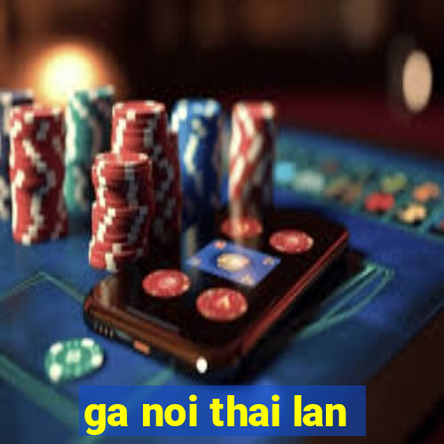 ga noi thai lan