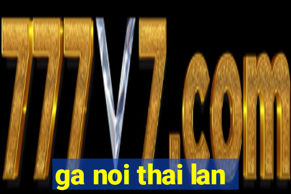 ga noi thai lan