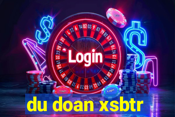 du doan xsbtr