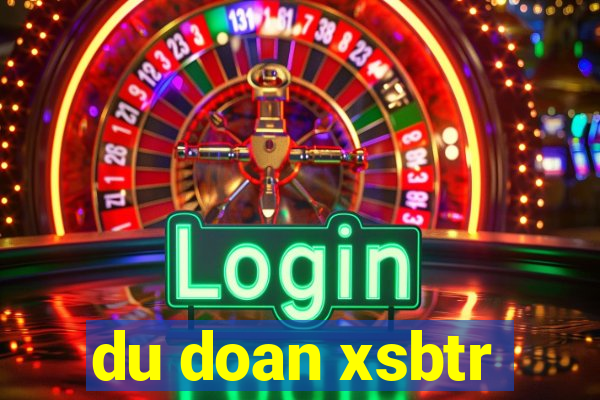 du doan xsbtr