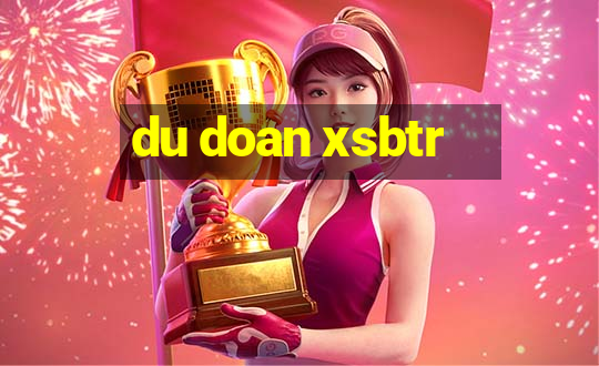 du doan xsbtr