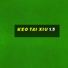 keo tai xiu 1.5