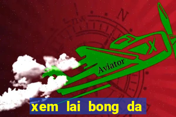 xem lai bong da truc tiep