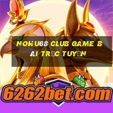 Nohu68 Club Game Bài Trực Tuyến