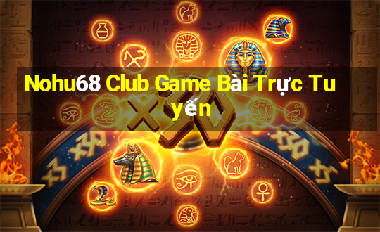 Nohu68 Club Game Bài Trực Tuyến