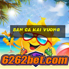 ban ca hai vuong