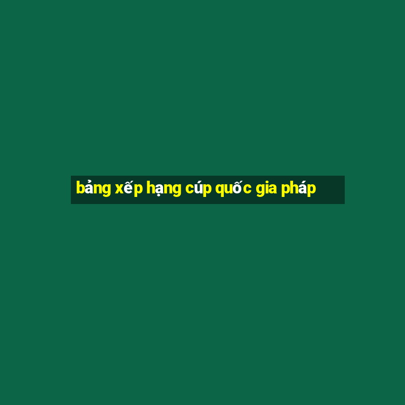 bảng xếp hạng cúp quốc gia pháp