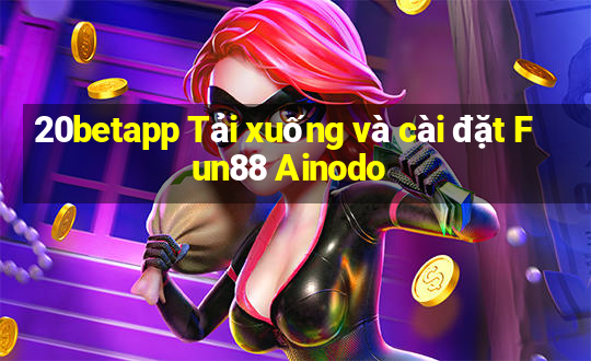 20betapp Tải xuống và cài đặt Fun88 Ainodo