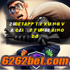 20betapp Tải xuống và cài đặt Fun88 Ainodo