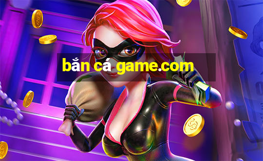 bắn cá game.com