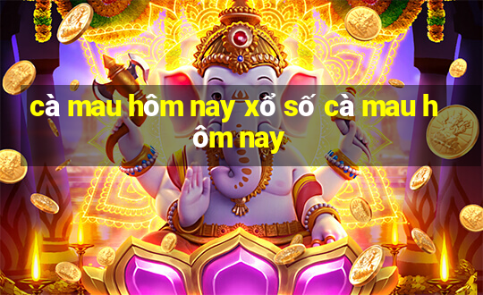 cà mau hôm nay xổ số cà mau hôm nay