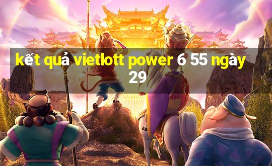 kết quả vietlott power 6 55 ngày 29