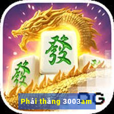 Phải thắng 3003am