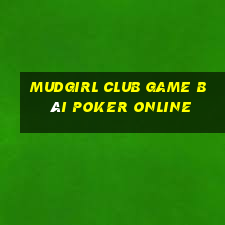 Mudgirl Club Game Bài Poker Online