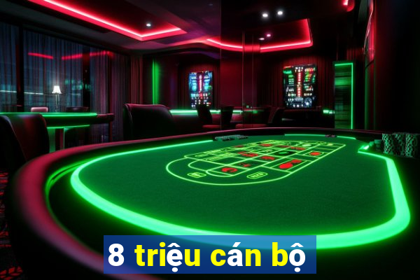 8 triệu cán bộ