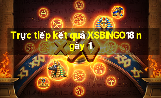 Trực tiếp kết quả XSBINGO18 ngày 1