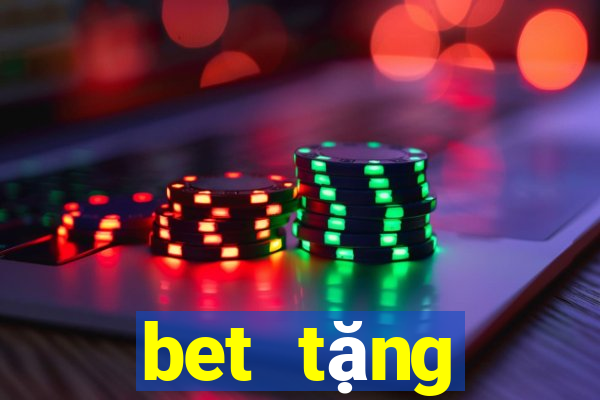 bet tặng thưởng 100 lần nạp đầu tiên