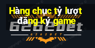 Hàng chục tỷ lượt đăng ký game