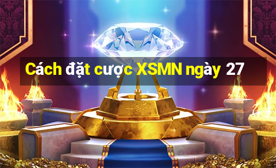 Cách đặt cược XSMN ngày 27