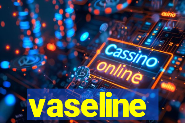 vaseline