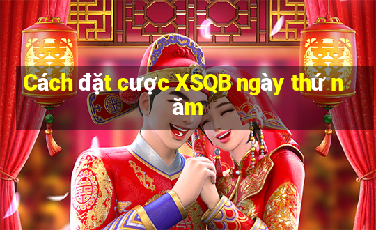 Cách đặt cược XSQB ngày thứ năm