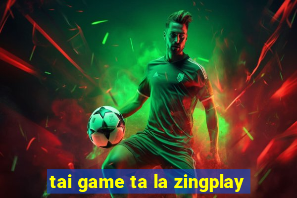 tai game ta la zingplay