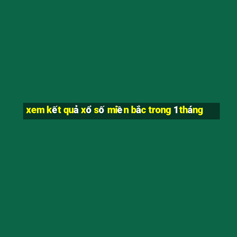 xem kết quả xổ số miền bắc trong 1 tháng