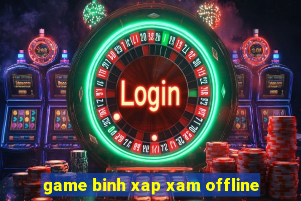 game binh xap xam offline