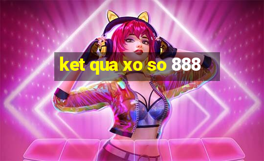 ket qua xo so 888