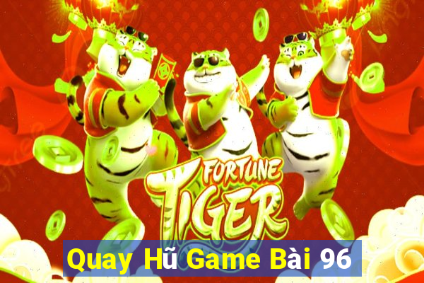 Quay Hũ Game Bài 96