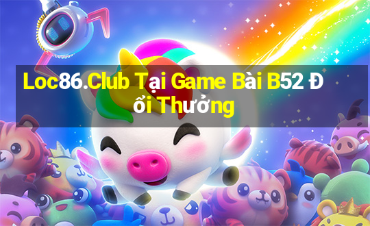 Loc86.Club Tại Game Bài B52 Đổi Thưởng