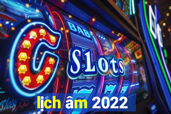 lịch âm 2022