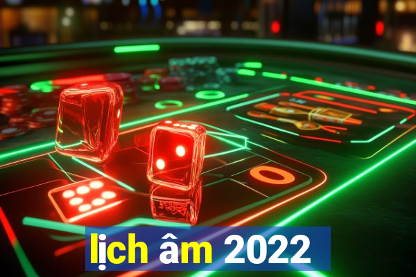 lịch âm 2022