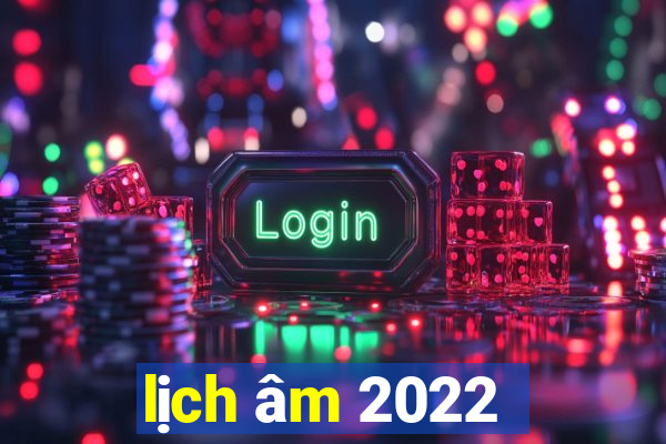 lịch âm 2022