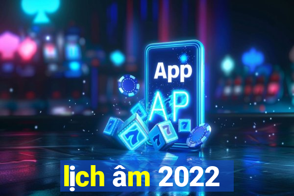 lịch âm 2022