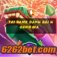 tai game danh bai hoang gia