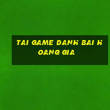 tai game danh bai hoang gia