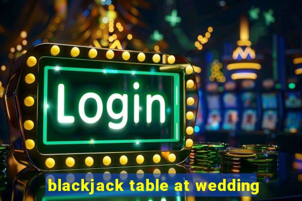 blackjack table at wedding