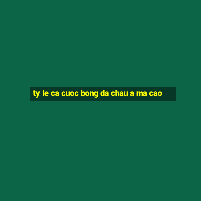 ty le ca cuoc bong da chau a ma cao