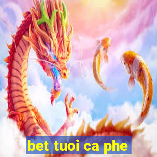 bet tuoi ca phe